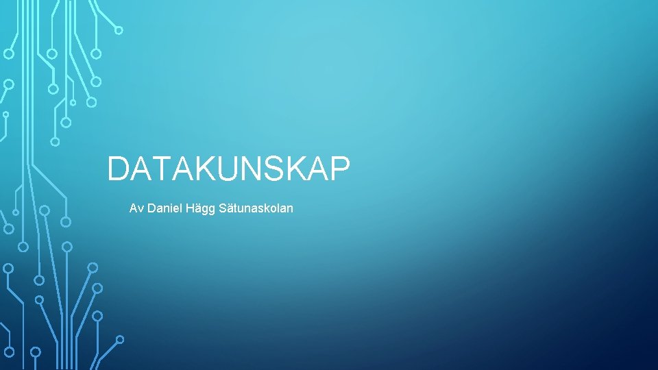 DATAKUNSKAP Av Daniel Hägg Sätunaskolan 