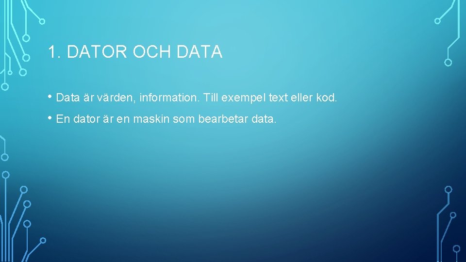 1. DATOR OCH DATA • Data är värden, information. Till exempel text eller kod.