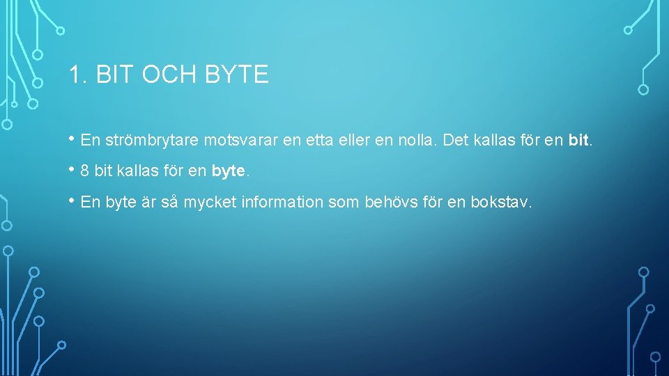 1. BIT OCH BYTE • En strömbrytare motsvarar en etta eller en nolla. Det