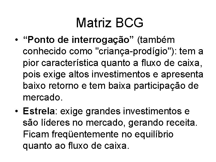 Matriz BCG • “Ponto de interrogação” (também conhecido como "criança-prodígio"): tem a pior característica