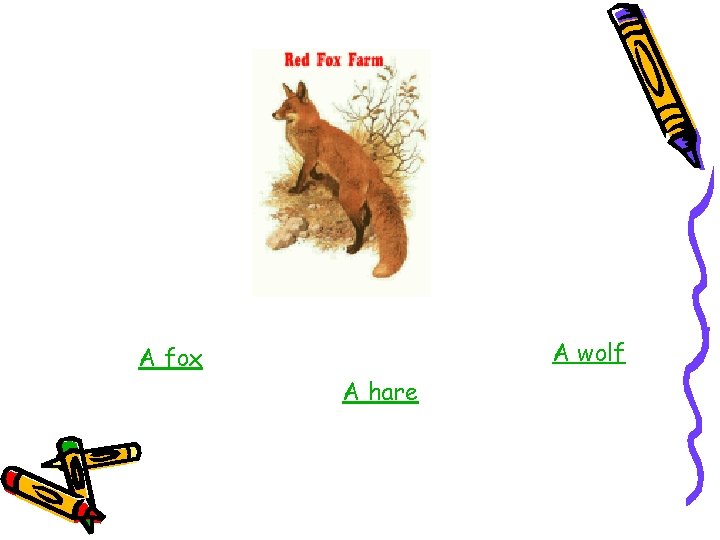 A wolf A fox A hare 