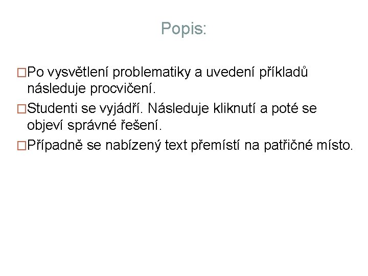 Popis: �Po vysvětlení problematiky a uvedení příkladů následuje procvičení. �Studenti se vyjádří. Následuje kliknutí