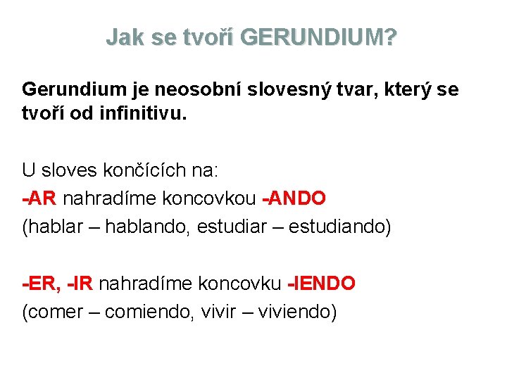 Jak se tvoří GERUNDIUM? Gerundium je neosobní slovesný tvar, který se tvoří od infinitivu.