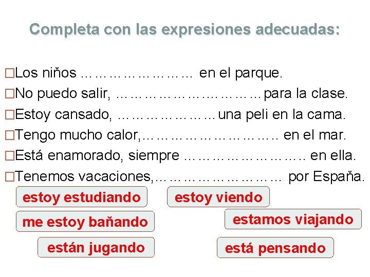 Completa con las expresiones adecuadas: �Los niňos ………… en el parque. �No puedo salir,