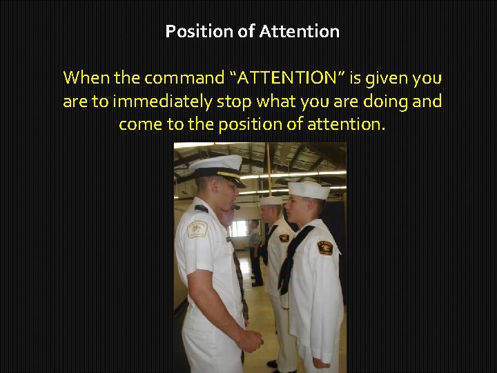 Position of Attention When the command “ATTENTION” is given you are to immediately stop
