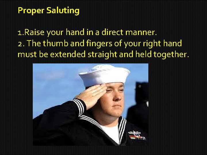 Proper Saluting 1. Raise your hand in a direct manner. 2. The thumb and