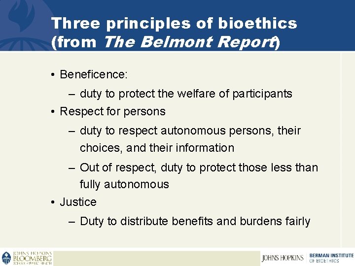 Three principles of bioethics (from The Belmont Report) • Beneficence: – duty to protect