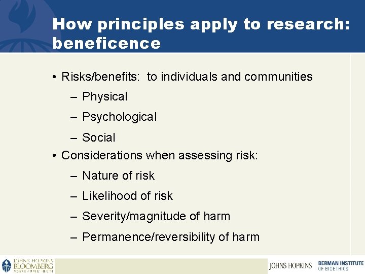 How principles apply to research: beneficence • Risks/benefits: to individuals and communities – Physical