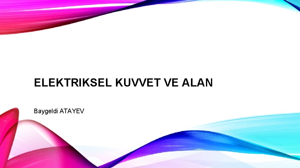 ELEKTRIKSEL KUVVET VE ALAN Baygeldi ATAYEV 