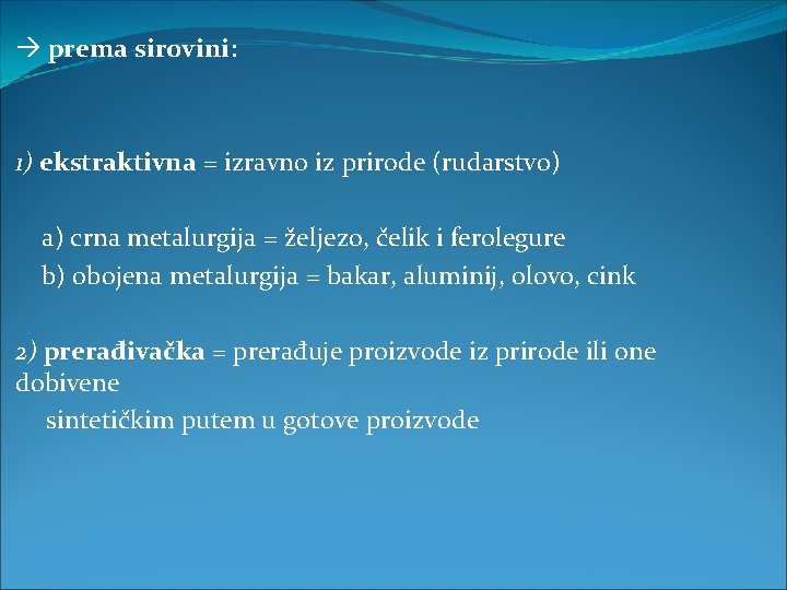  prema sirovini: 1) ekstraktivna = izravno iz prirode (rudarstvo) a) crna metalurgija =