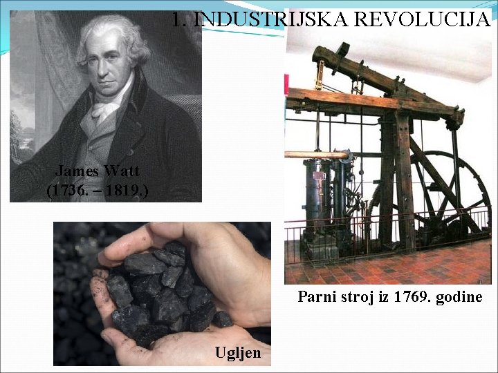 1. INDUSTRIJSKA REVOLUCIJA James Watt (1736. – 1819. ) Parni stroj iz 1769. godine