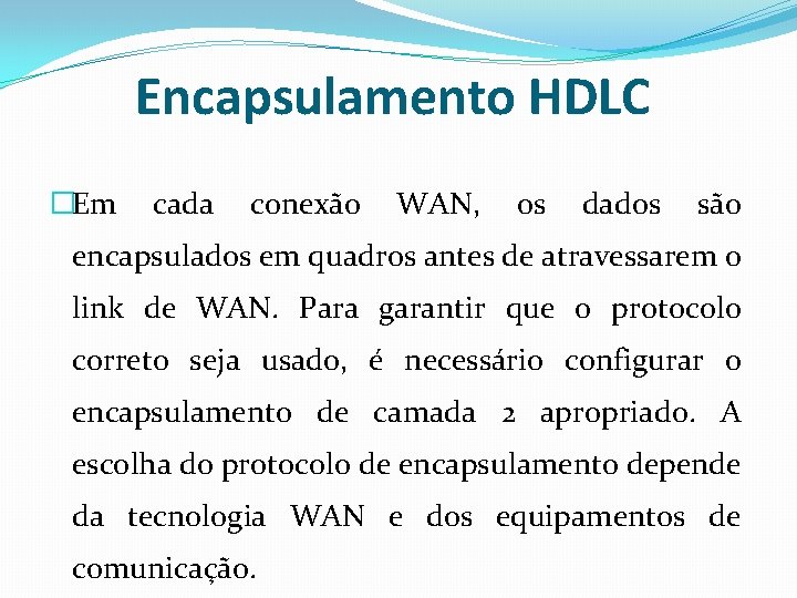 Encapsulamento HDLC �Em cada conexão WAN, os dados são encapsulados em quadros antes de