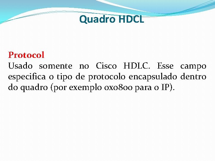 Quadro HDCL Protocol Usado somente no Cisco HDLC. Esse campo especifica o tipo de