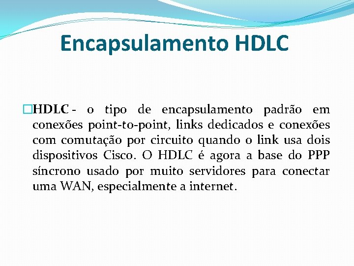 Encapsulamento HDLC �HDLC - o tipo de encapsulamento padrão em conexões point-to-point, links dedicados