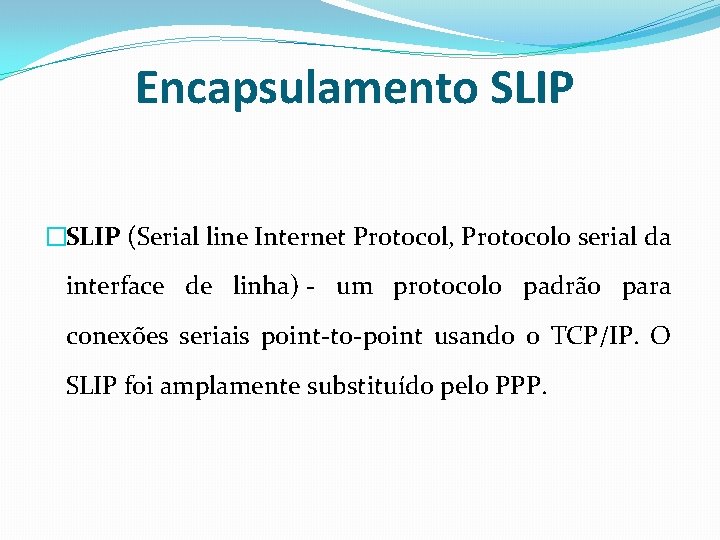 Encapsulamento SLIP �SLIP (Serial line Internet Protocol, Protocolo serial da interface de linha) -