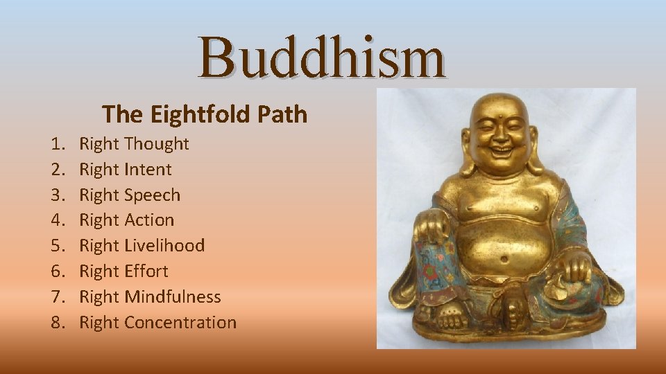 Buddhism The Eightfold Path 1. 2. 3. 4. 5. 6. 7. 8. Right Thought