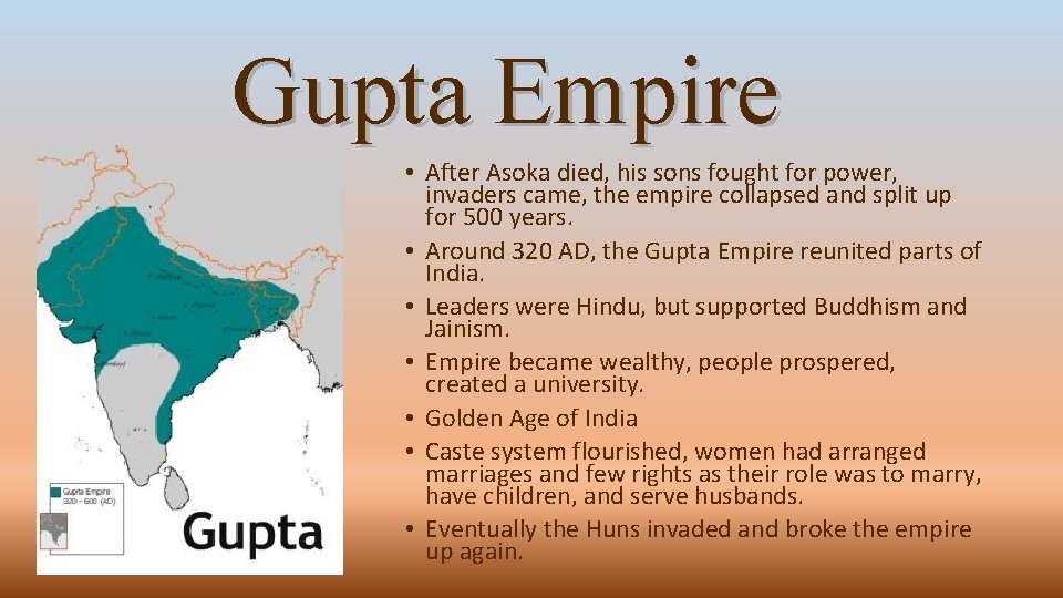 Gupta Empire • After Asoka died, his sons fought for power, invaders came, the