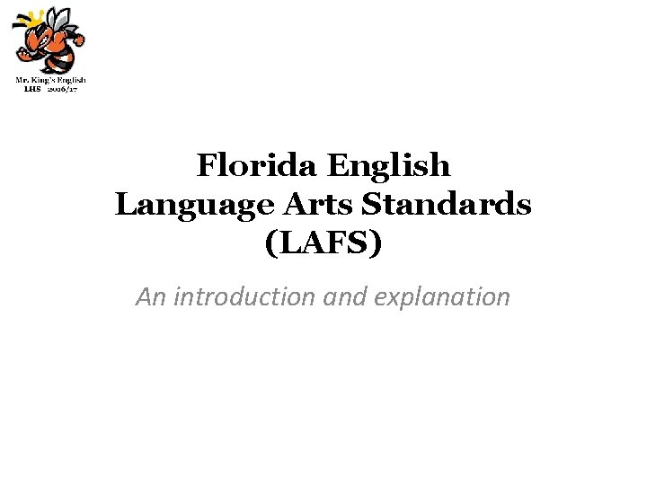 Florida English Language Arts Standards (LAFS) An introduction and explanation 