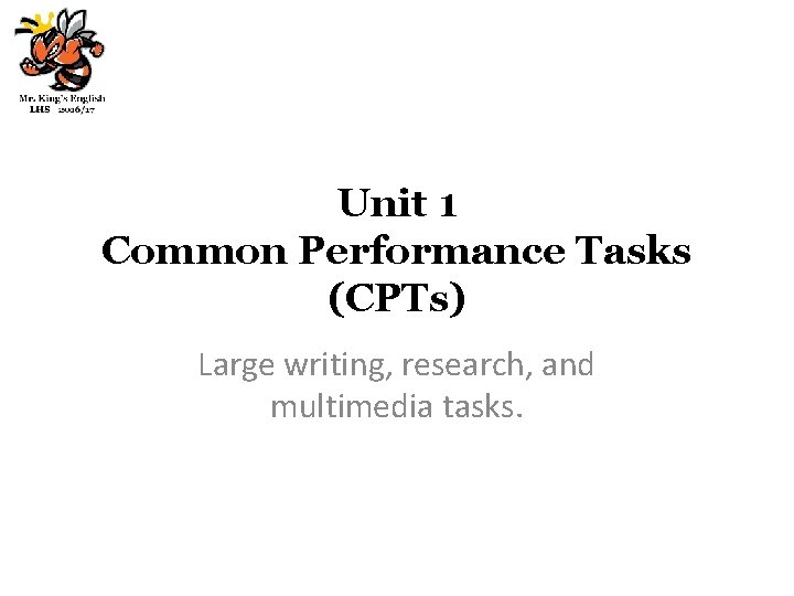 Unit 1 Common Performance Tasks (CPTs) Large writing, research, and multimedia tasks. 