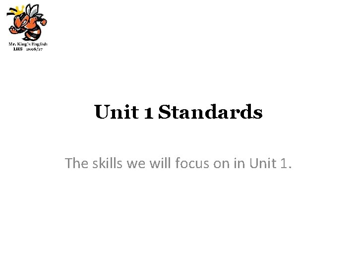 Unit 1 Standards The skills we will focus on in Unit 1. 