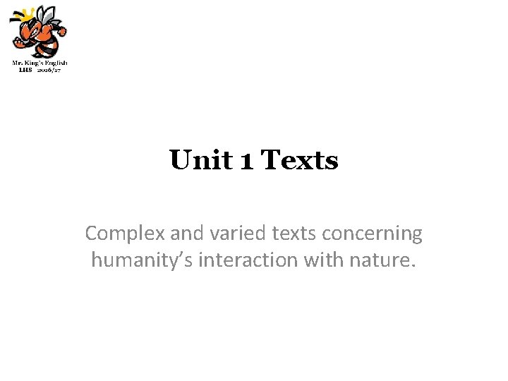Unit 1 Texts Complex and varied texts concerning humanity’s interaction with nature. 