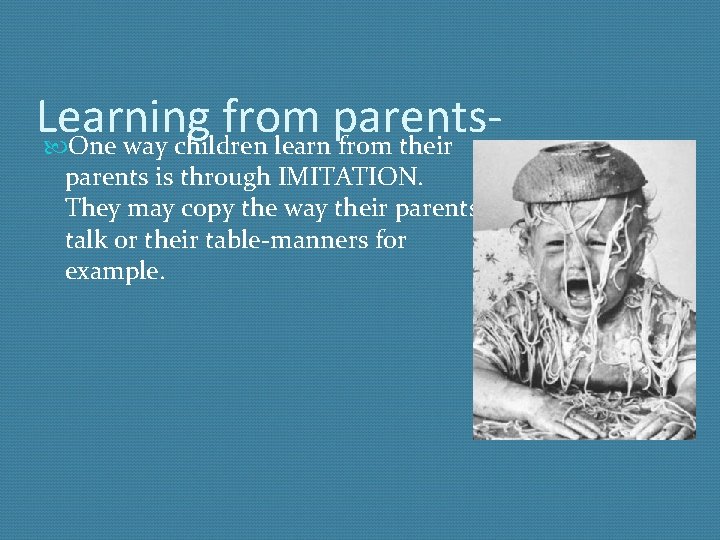 Learning from parents One way children learn from their parents is through IMITATION. They