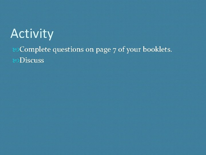 Activity Complete questions on page 7 of your booklets. Discuss 