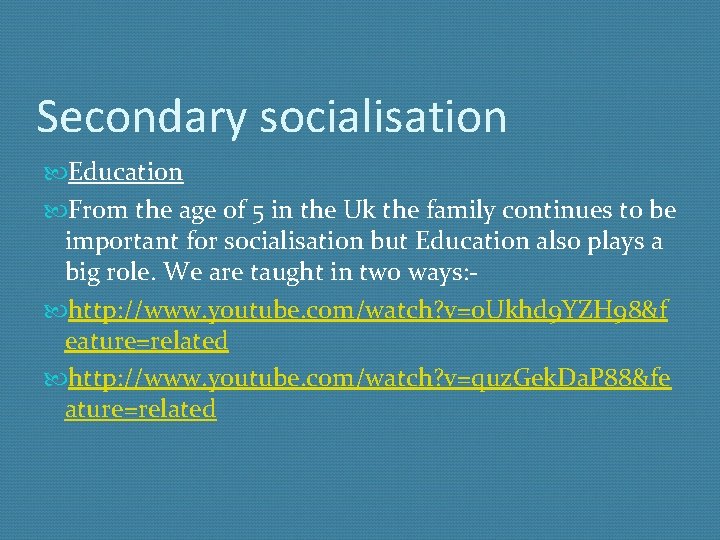 Secondary socialisation Education From the age of 5 in the Uk the family continues