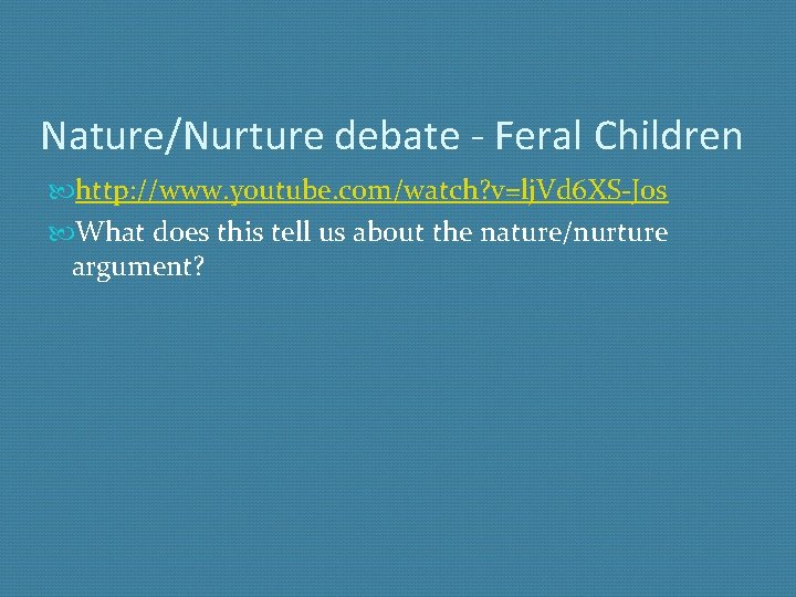 Nature/Nurture debate - Feral Children http: //www. youtube. com/watch? v=lj. Vd 6 XS-J 0