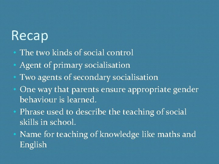 Recap The two kinds of social control Agent of primary socialisation Two agents of