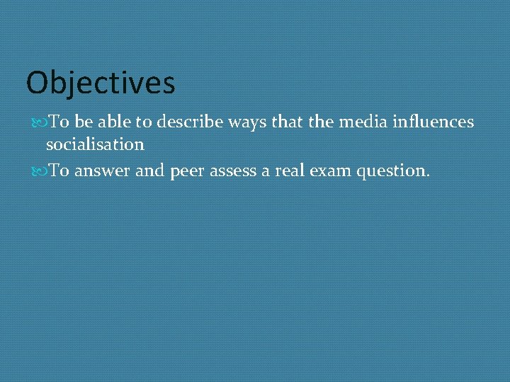 Objectives To be able to describe ways that the media influences socialisation To answer