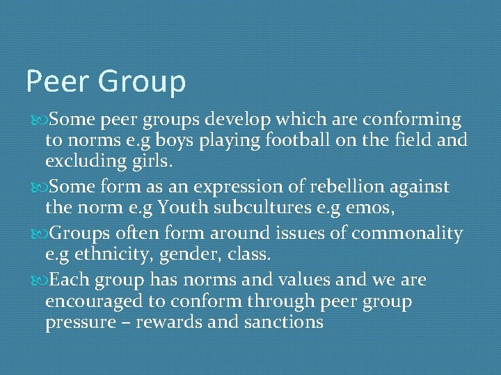 Peer Group Some peer groups develop which are conforming to norms e. g boys