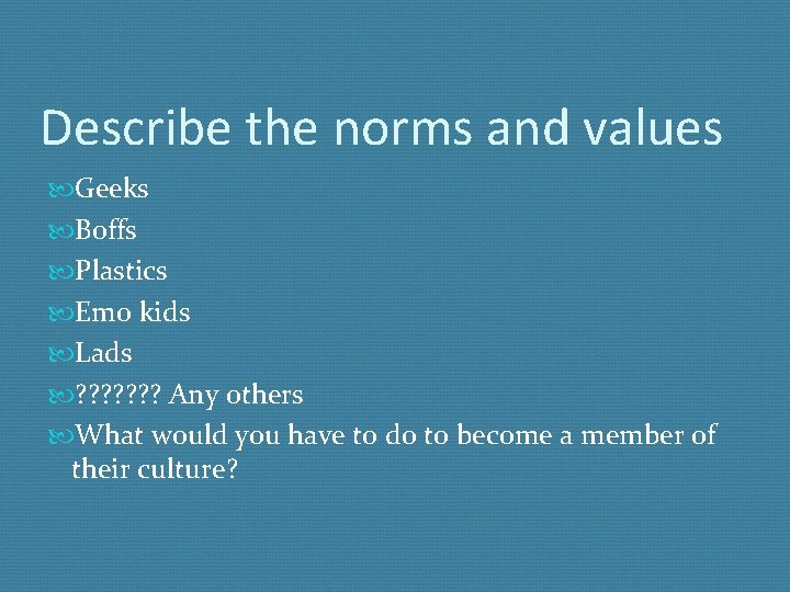 Describe the norms and values Geeks Boffs Plastics Emo kids Lads ? ? ?