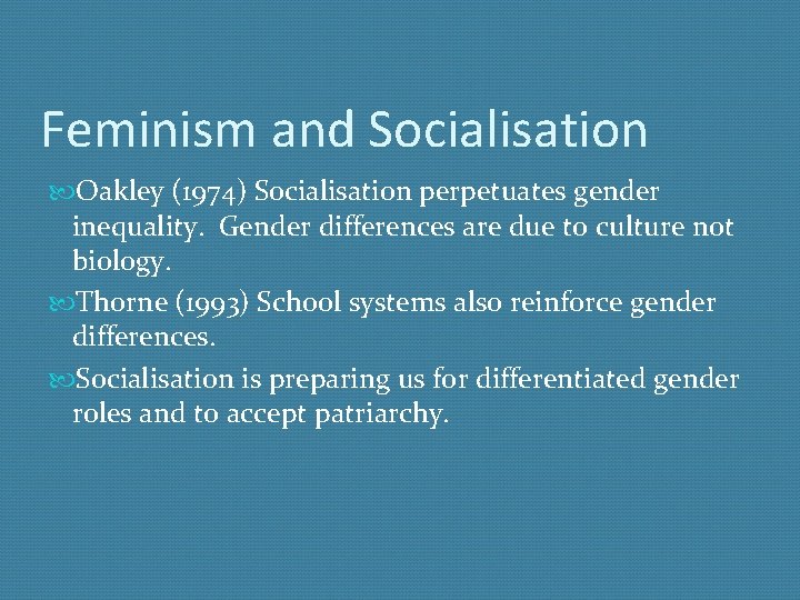 Feminism and Socialisation Oakley (1974) Socialisation perpetuates gender inequality. Gender differences are due to