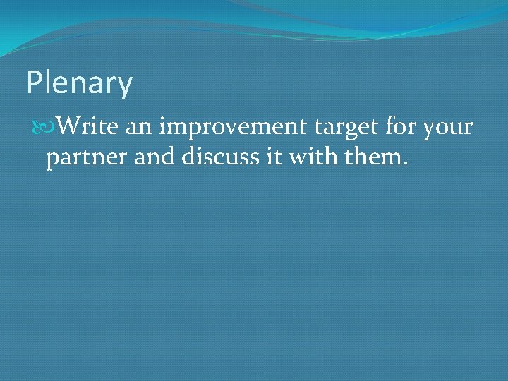 Plenary Write an improvement target for your partner and discuss it with them. 