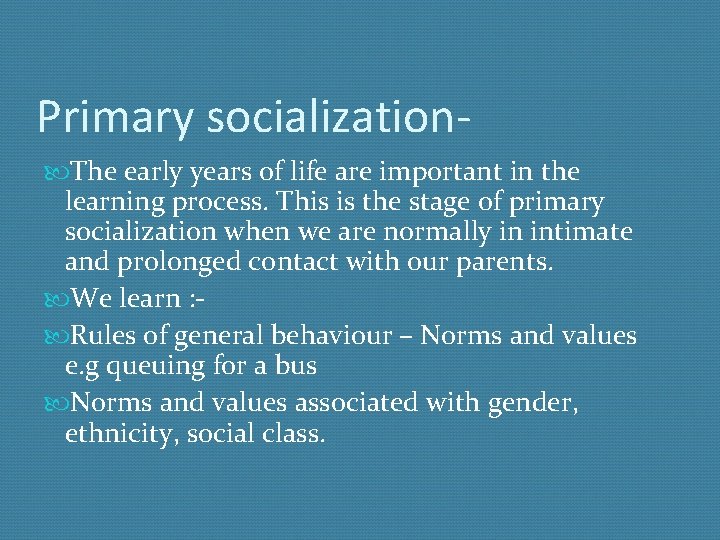 Primary socialization The early years of life are important in the learning process. This