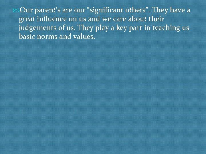  Our parent’s are our “significant others”. They have a great influence on us