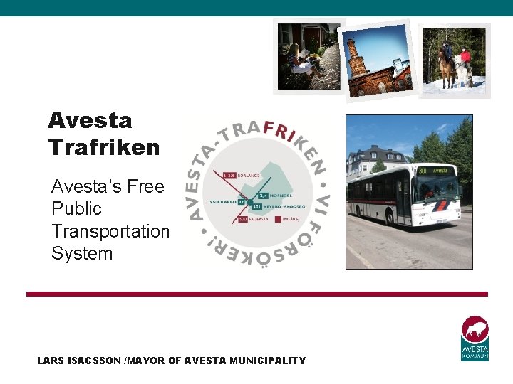 Avesta Trafriken Avesta’s Free Public Transportation System LARS ISACSSON /MAYOR OF AVESTA MUNICIPALITY 