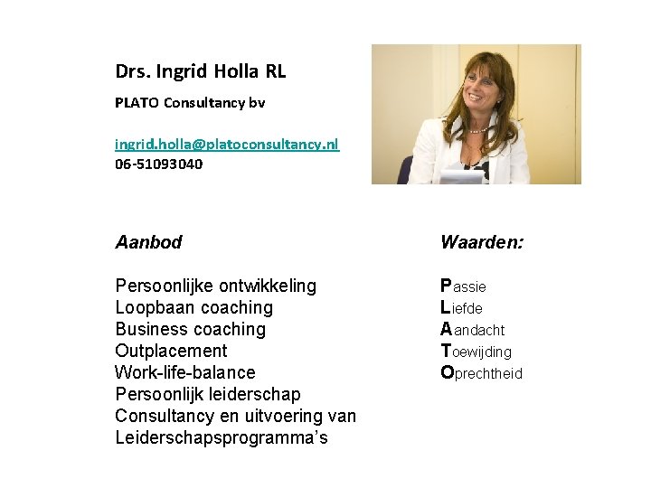 Drs. Ingrid Holla RL PLATO Consultancy bv ingrid. holla@platoconsultancy. nl 06 -51093040 Aanbod Waarden: