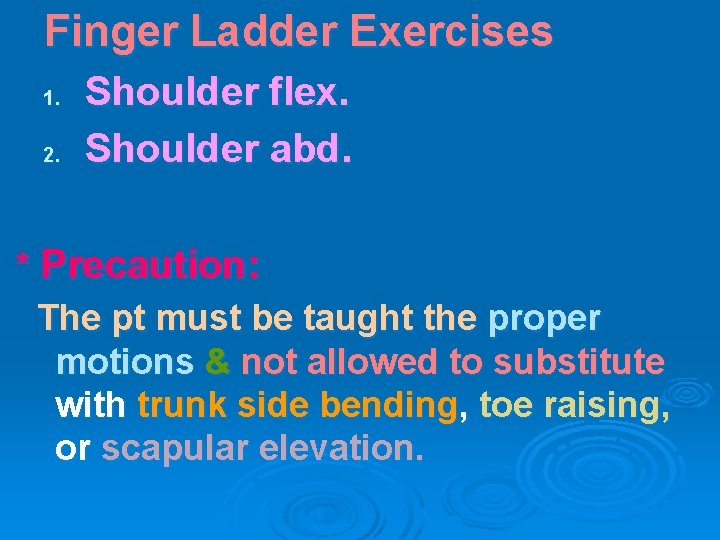 Finger Ladder Exercises 1. 2. Shoulder flex. Shoulder abd. * Precaution: The pt must