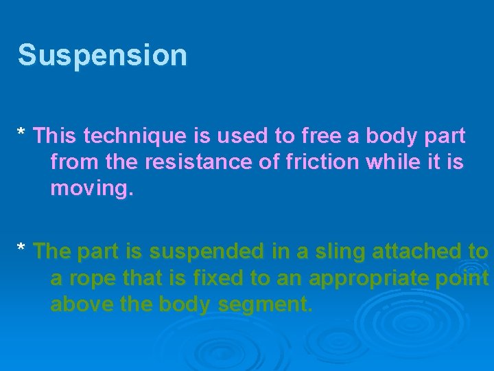Suspension * This technique is used to free a body part from the resistance
