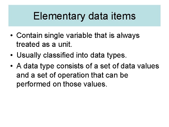 Elementary data items • Contain single variable that is always treated as a unit.