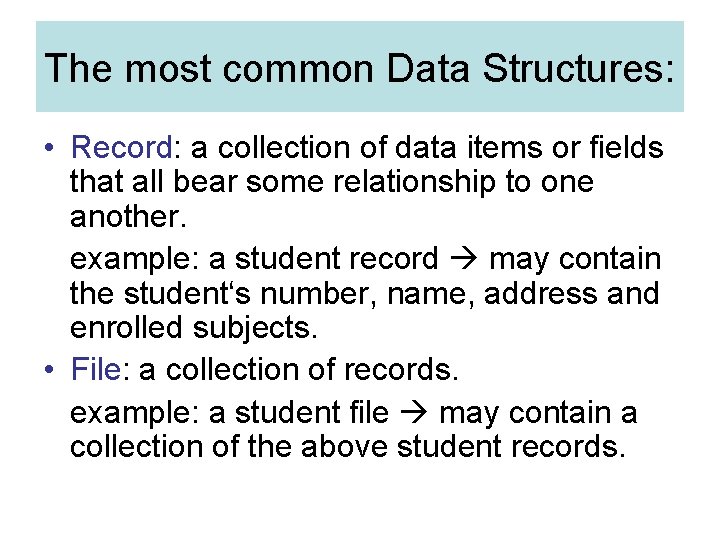 The most common Data Structures: • Record: a collection of data items or fields