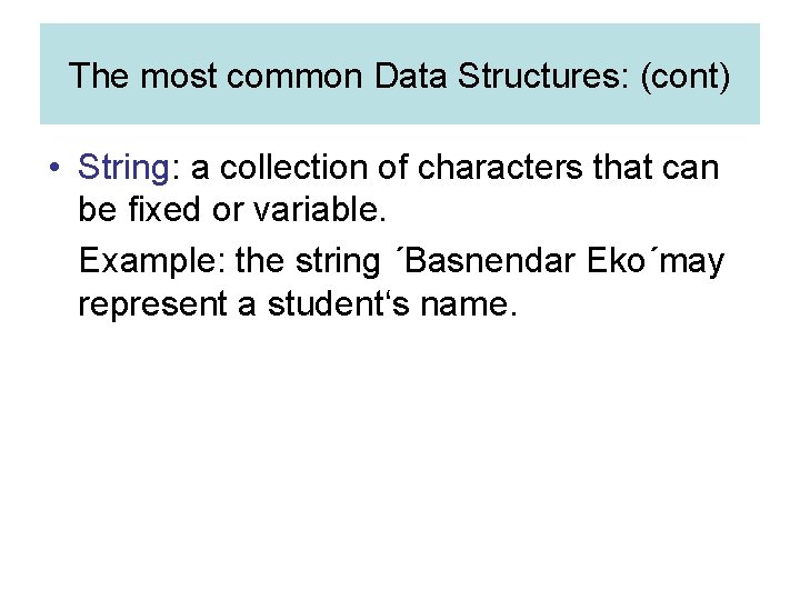 The most common Data Structures: (cont) • String: a collection of characters that can