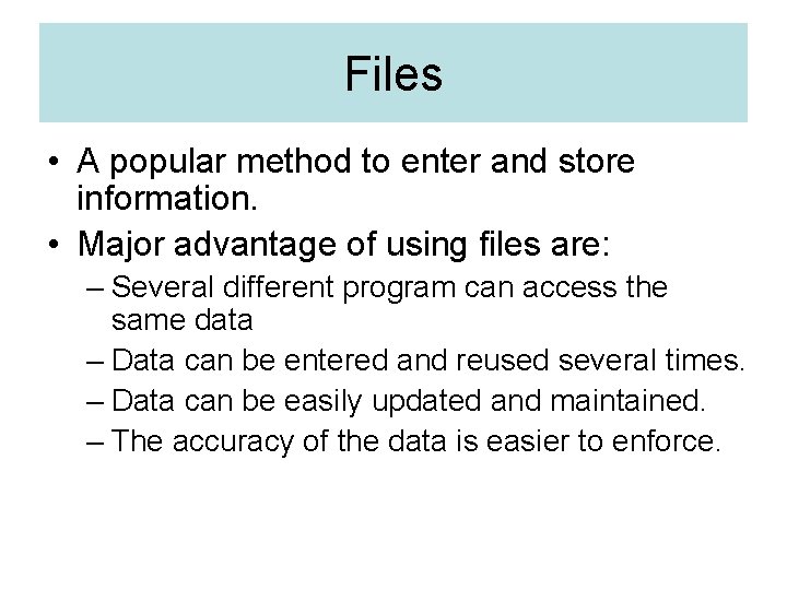 Files • A popular method to enter and store information. • Major advantage of