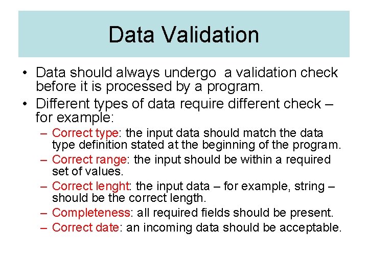 Data Validation • Data should always undergo a validation check before it is processed