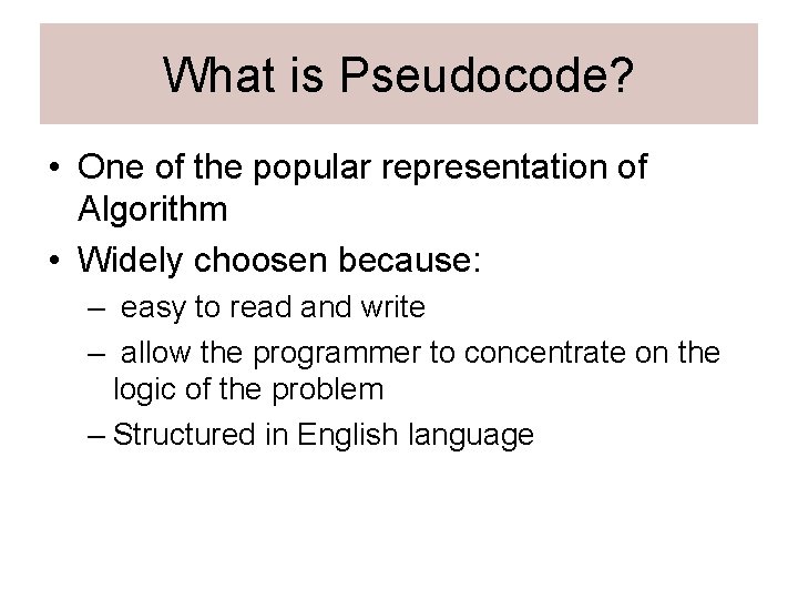 What is Pseudocode? • One of the popular representation of Algorithm • Widely choosen