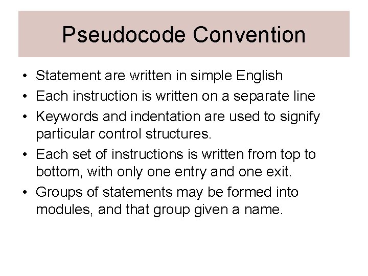 Pseudocode Convention • Statement are written in simple English • Each instruction is written