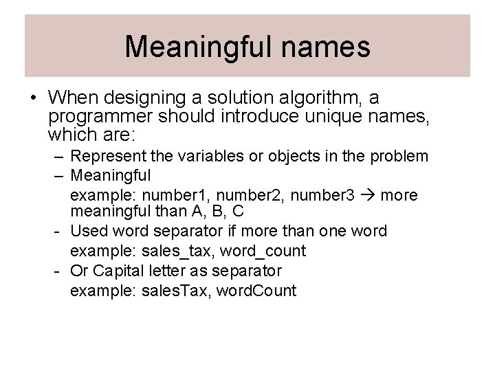 Meaningful names • When designing a solution algorithm, a programmer should introduce unique names,