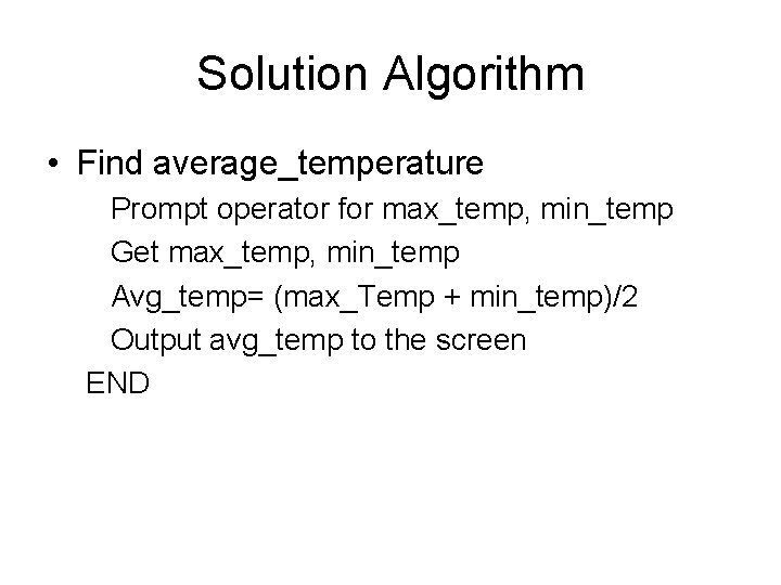 Solution Algorithm • Find average_temperature Prompt operator for max_temp, min_temp Get max_temp, min_temp Avg_temp=